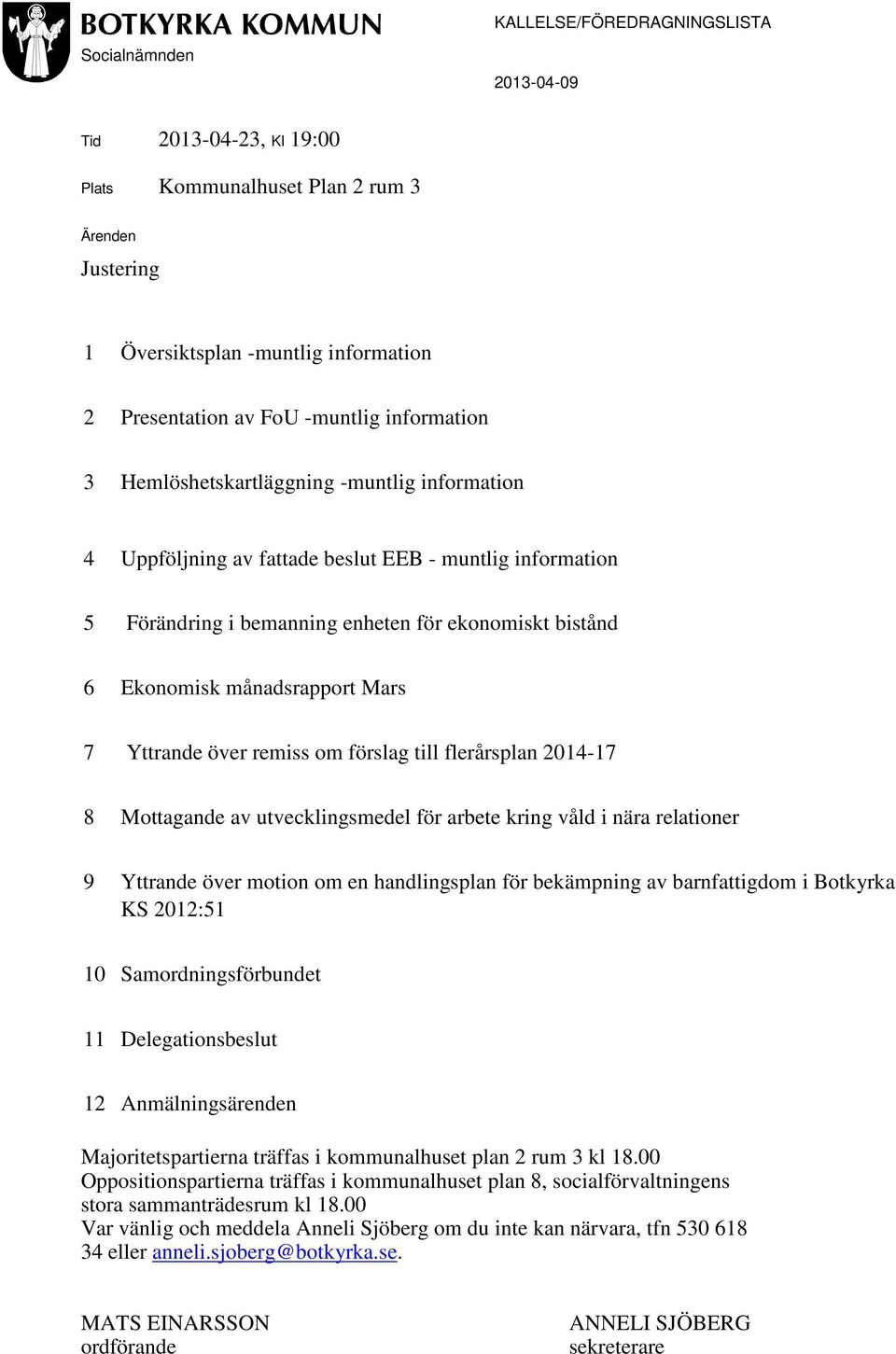 Mars 7 Yttrande över remiss om förslag till flerårsplan 2014-17 8 Mottagande av utvecklingsmedel för arbete kring våld i nära relationer 9 Yttrande över motion om en handlingsplan för bekämpning av