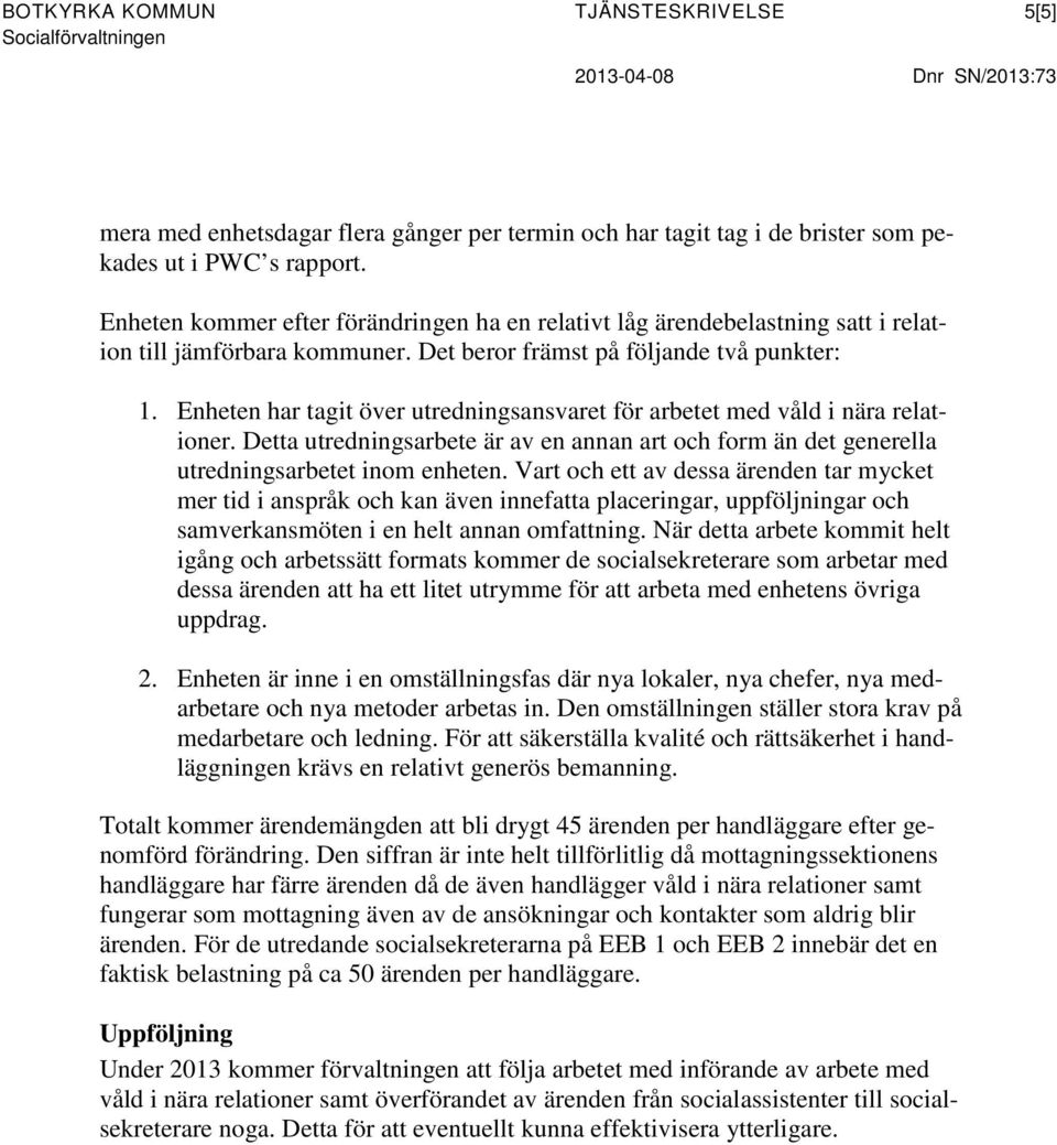 Enheten har tagit över utredningsansvaret för arbetet med våld i nära relationer. Detta utredningsarbete är av en annan art och form än det generella utredningsarbetet inom enheten.