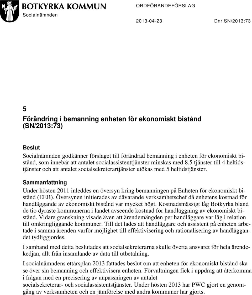 Sammanfattning Under hösten 2011 inleddes en översyn kring bemanningen på Enheten för ekonomiskt bistånd (EEB).