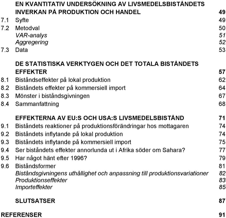 3 Mönster i biståndsgivningen 67 8.4 Sammanfattning 68 9 EFFEKTERNA AV EU:S OCH USA:S LIVSMEDELSBISTÅND 71 9.1 Biståndets reaktioner på produktionsförändringar hos mottagaren 74 9.