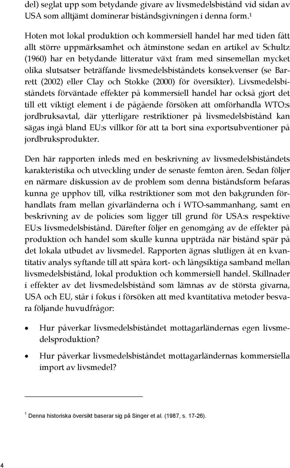 sinsemellan mycket olika slutsatser beträffande livsmedelsbiståndets konsekvenser (se Barrett (2002) eller Clay och Stokke (2000) för översikter).