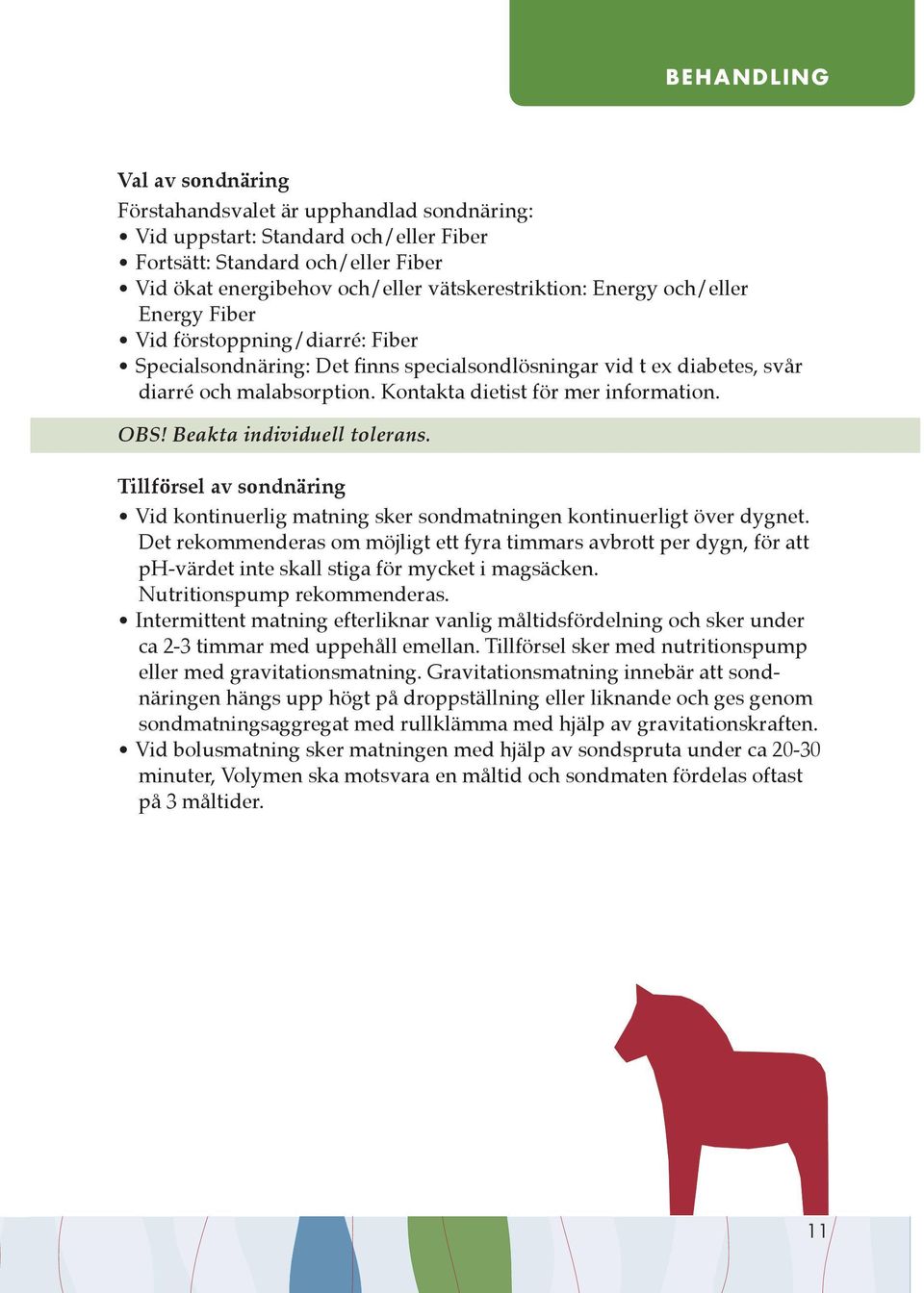 OBS! Beakta individuell tolerans. Tillförsel av sondnäring Vid kontinuerlig matning sker sondmatningen kontinuerligt över dygnet.