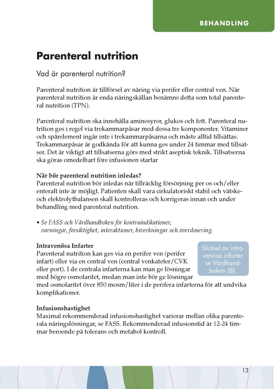 Parenteral nutrition ges i regel via trekammarpåsar med dessa tre komponenter. Vitaminer och spårelement ingår inte i trekammarpåsarna och måste alltid tillsättas.