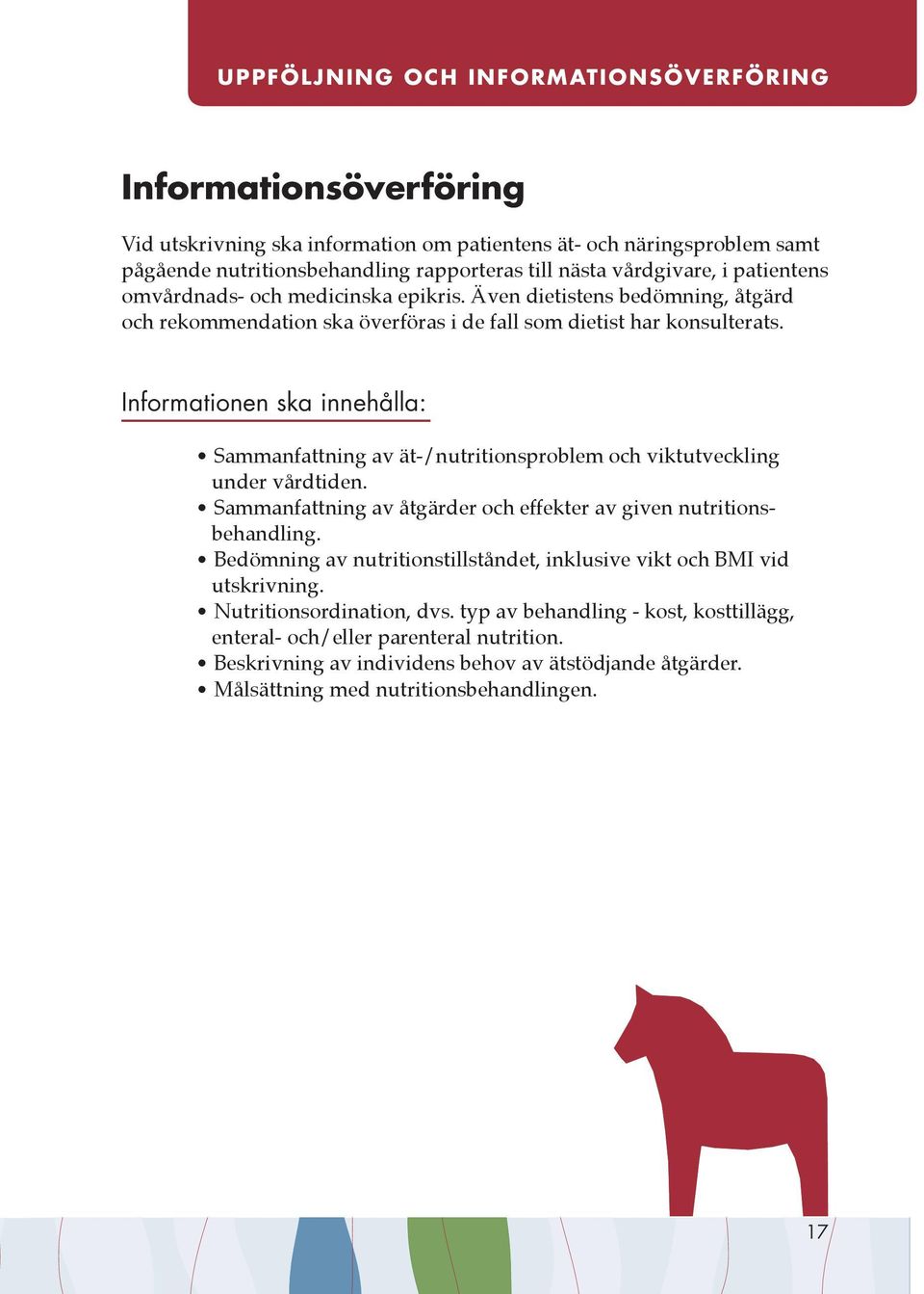 Informationen ska innehålla: Sammanfattning av ät-/nutritionsproblem och viktutveckling under vårdtiden. Sammanfattning av åtgärder och effekter av given nutritionsbehandling.