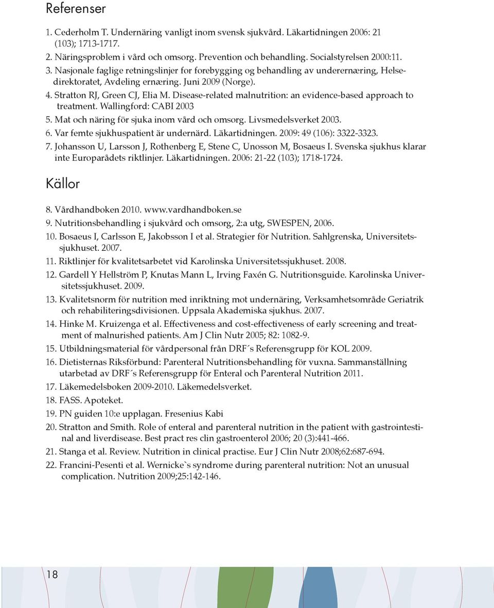 Disease-related malnutrition: an evidence-based approach to treatment. Wallingford: CABI 2003 5. Mat och näring för sjuka inom vård och omsorg. Livsmedelsverket 2003. 6.