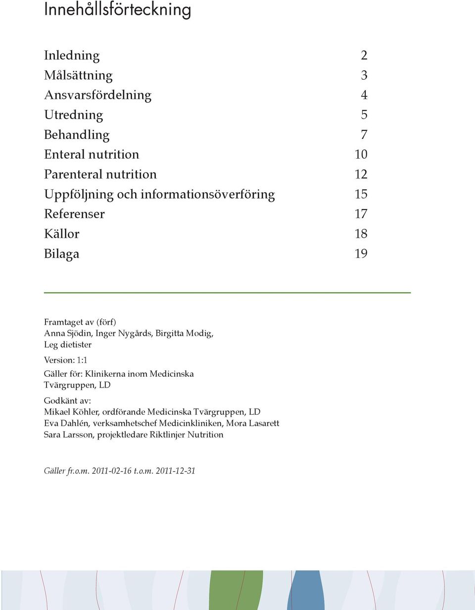 dietister Version: 1:1 Gäller för: Klinikerna inom Medicinska Tvärgruppen, LD Godkänt av: Mikael Köhler, ordförande Medicinska Tvärgruppen, LD