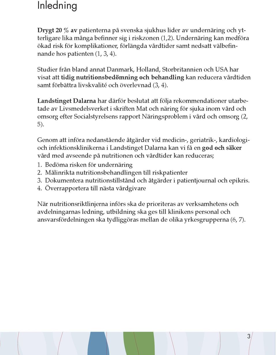 Studier från bland annat Danmark, Holland, Storbritannien och USA har visat att tidig nutritionsbedömning och behandling kan reducera vårdtiden samt förbättra livskvalité och överlevnad (3, 4).