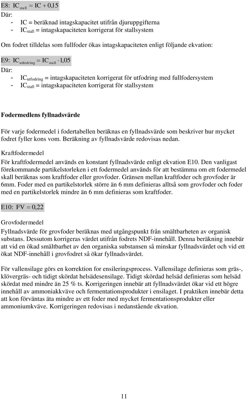 Fodermedlens fyllnadsvärde För varje fodermedel i fodertabellen beräknas en fyllnadsvärde som beskriver hur mycket fodret fyller kons vom. Beräkning av fyllnadsvärde redovisas nedan.