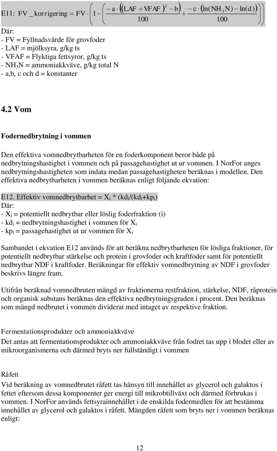 2 Vom Fodernedbrytning i vommen Den effektiva vomnedbrytbarheten för en foderkomponent beror både på nedbrytningshastighet i vommen och på passagehastighet ut ur vommen.