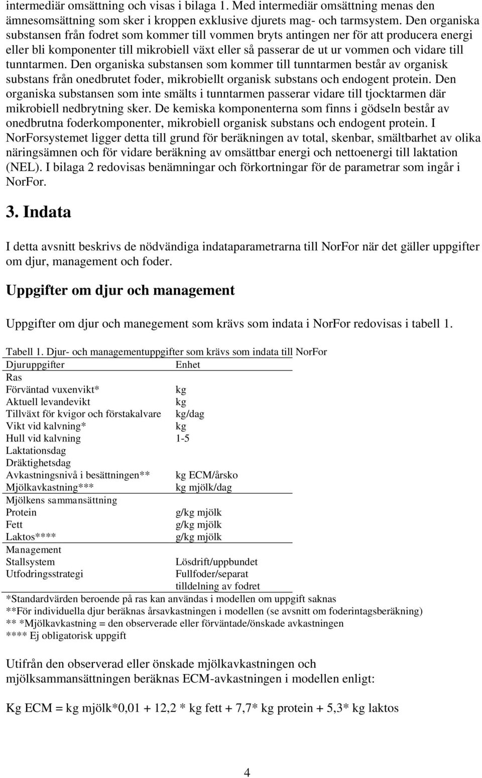 tunntarmen. Den organiska substansen som kommer till tunntarmen består av organisk substans från onedbrutet foder, mikrobiellt organisk substans och endogent protein.