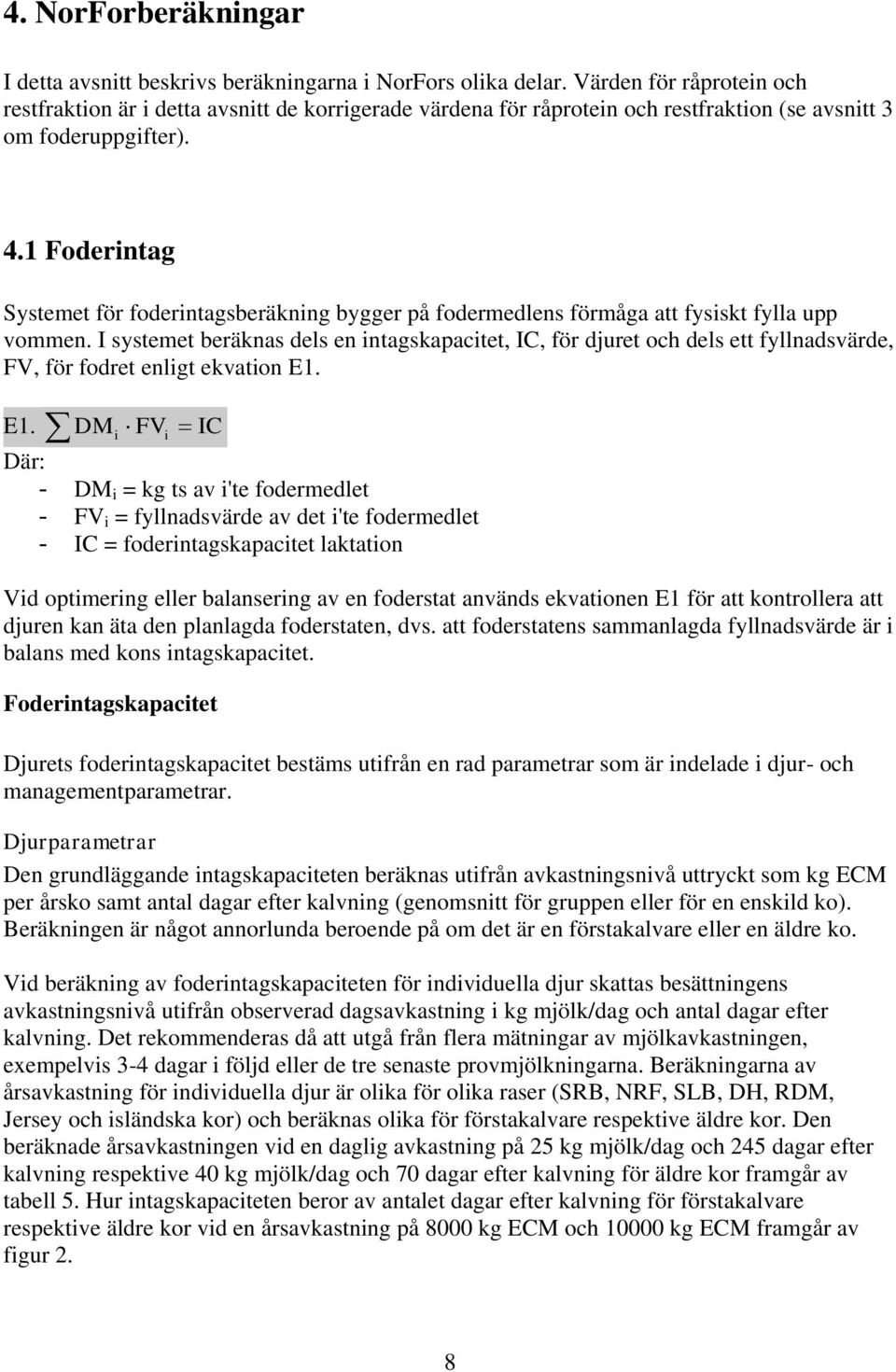 1 Foderintag Systemet för foderintagsberäkning bygger på fodermedlens förmåga att fysiskt fylla upp vommen.