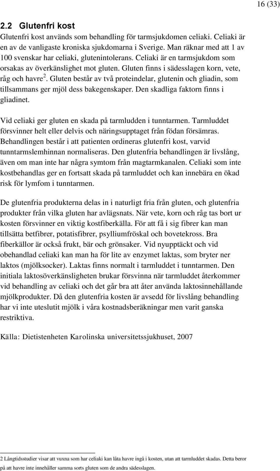 Gluten består av två proteindelar, glutenin och gliadin, som tillsammans ger mjöl dess bakegenskaper. Den skadliga faktorn finns i gliadinet.