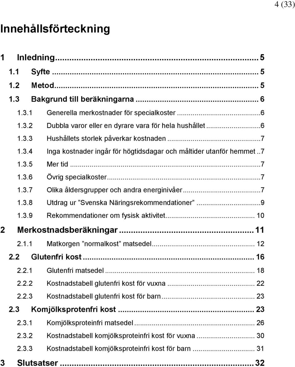 ..7 1.3.8 Utdrag ur Svenska Näringsrekommendationer...9 1.3.9 Rekommendationer om fysisk aktivitet... 10 2 Merkostnadsberäkningar... 11 2.1.1 Matkorgen normalkost matsedel... 12 2.2 Glutenfri kost.