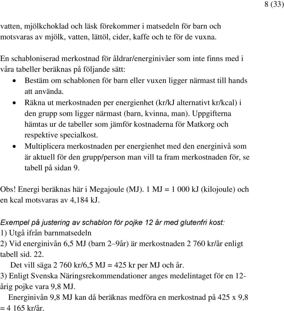 Räkna ut merkostnaden per energienhet (kr/kj alternativt kr/kcal) i den grupp som ligger närmast (barn, kvinna, man).