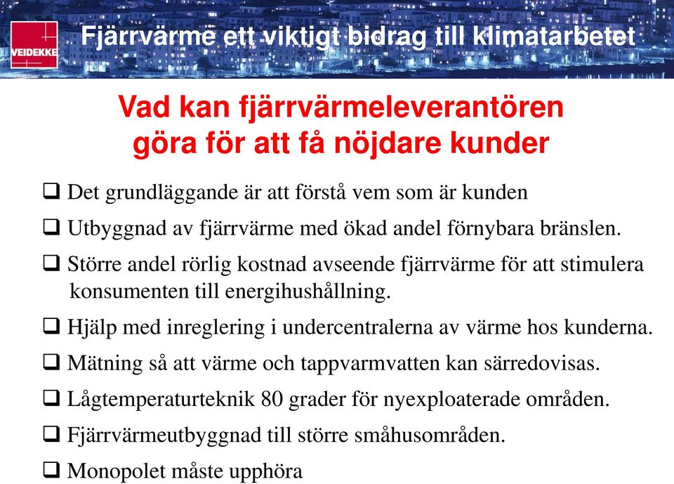 Större andel rörlig kostnad avseende fjärrvärme för att stimulera konsumenten till energihushållning.