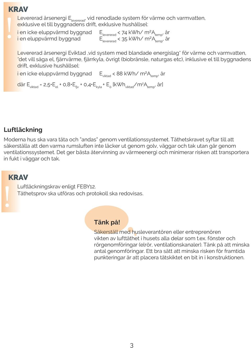 övrigt (biobränsle, naturgas etc), inklusive el till byggnadens drift, exklusive hushållsel: i en icke eluppvärmd byggnad E viktad < 88 kwh/ m²a temp, år där E viktad = 2,5 E el + 0,8 E fjv + 0,4 E