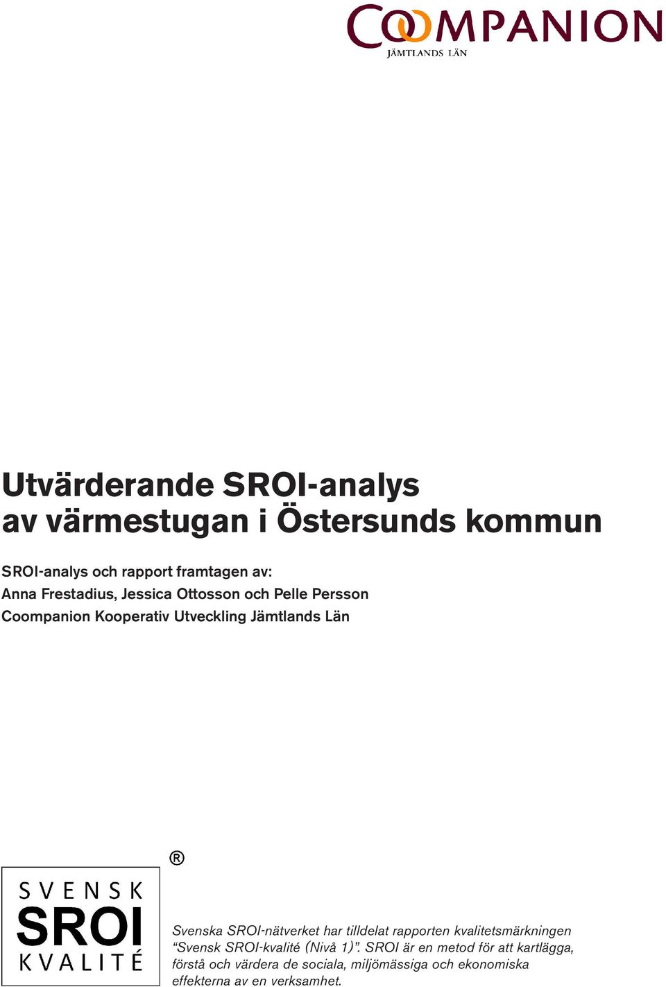 SROI-nätverket har tilldelat rapporten kvalitetsmärkningen Svensk SROI-kvalité (Nivå 1).