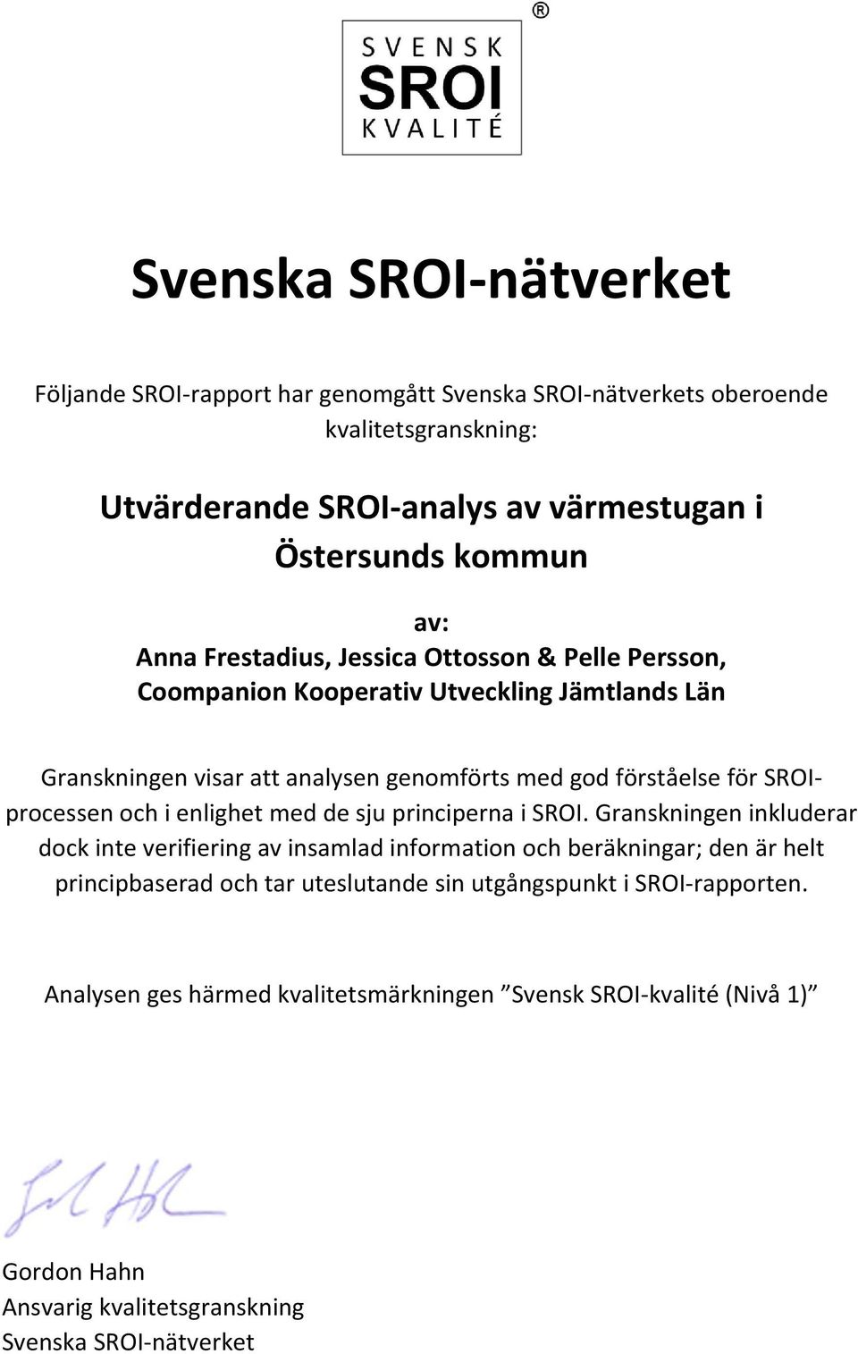 SROIprocessen och i enlighet med de sju principerna i SROI.