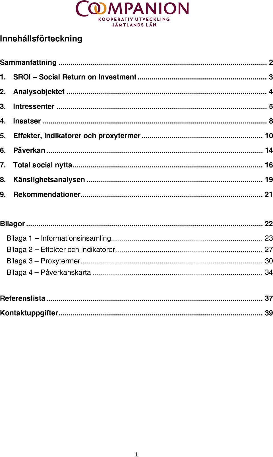 Känslighetsanalysen... 19 9. Rekommendationer... 21 Bilagor... 22 Bilaga 1 Informationsinsamling.