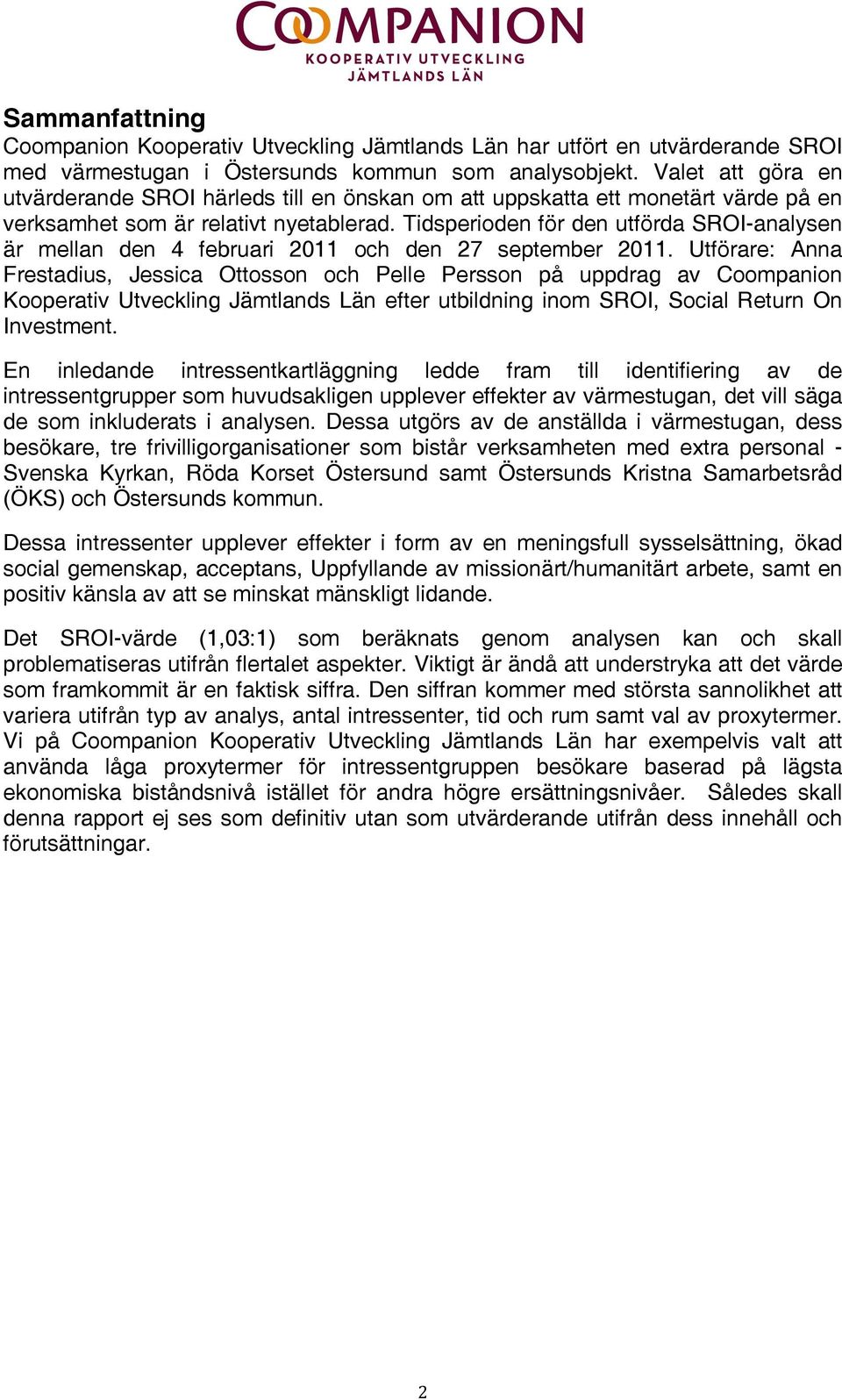 Tidsperioden för den utförda SROI-analysen är mellan den 4 februari 2011 och den 27 september 2011.