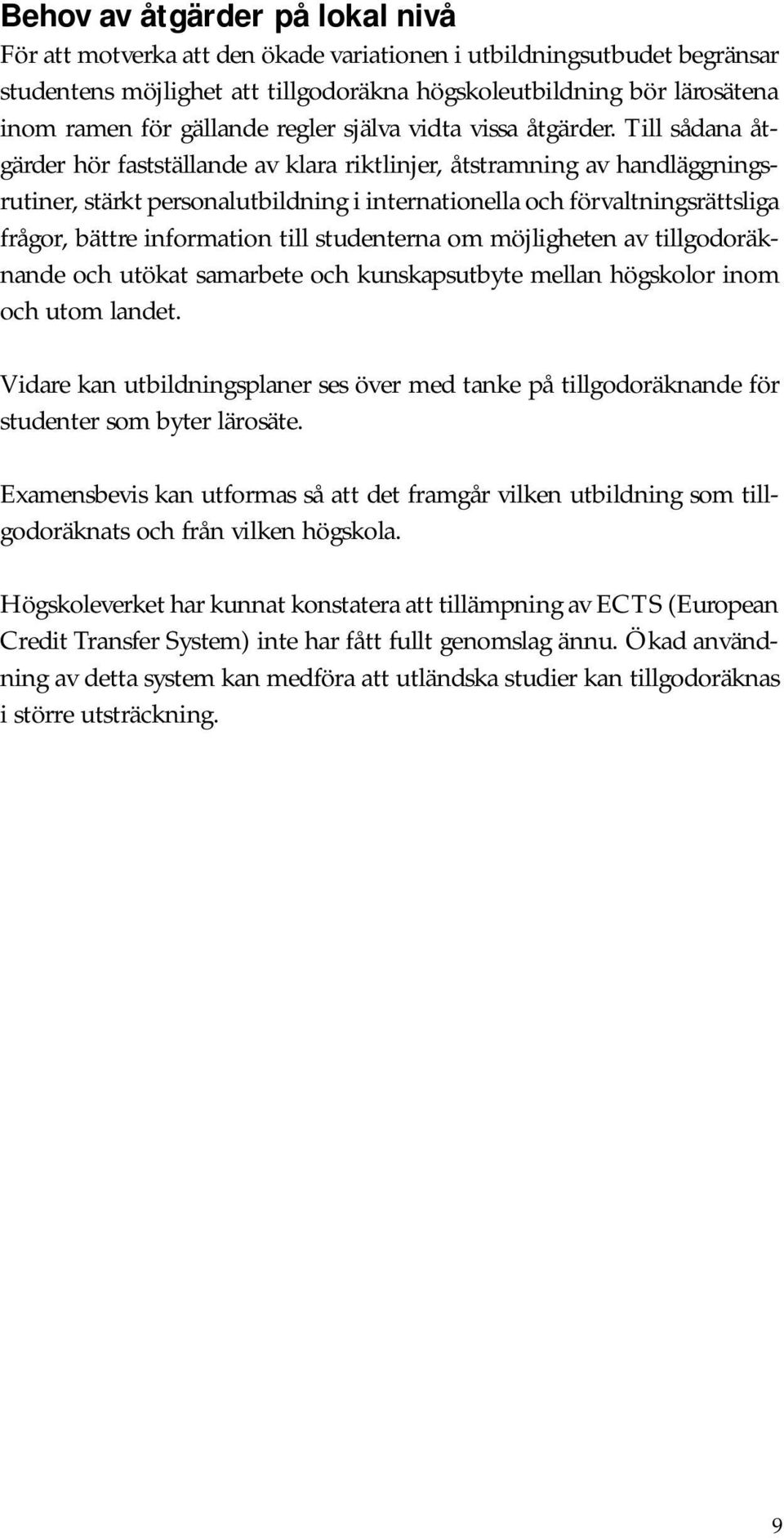 Till sådana åtgärder hör fastställande av klara riktlinjer, åtstramning av handläggningsrutiner, stärkt personalutbildning i internationella och förvaltningsrättsliga frågor, bättre information till