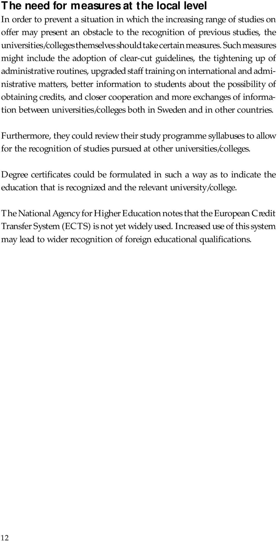 Such measures might include the adoption of clear-cut guidelines, the tightening up of administrative routines, upgraded staff training on international and administrative matters, better information