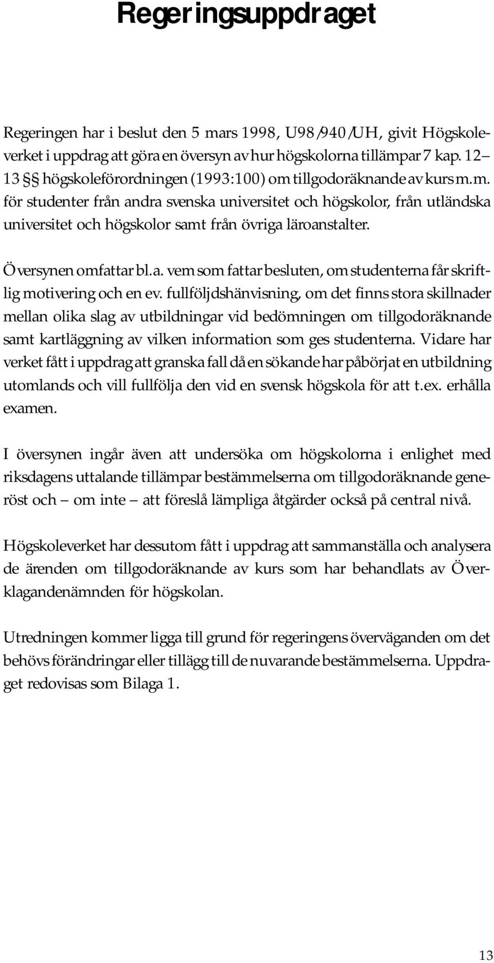 Översynen omfattar bl.a. vem som fattar besluten, om studenterna får skriftlig motivering och en ev.