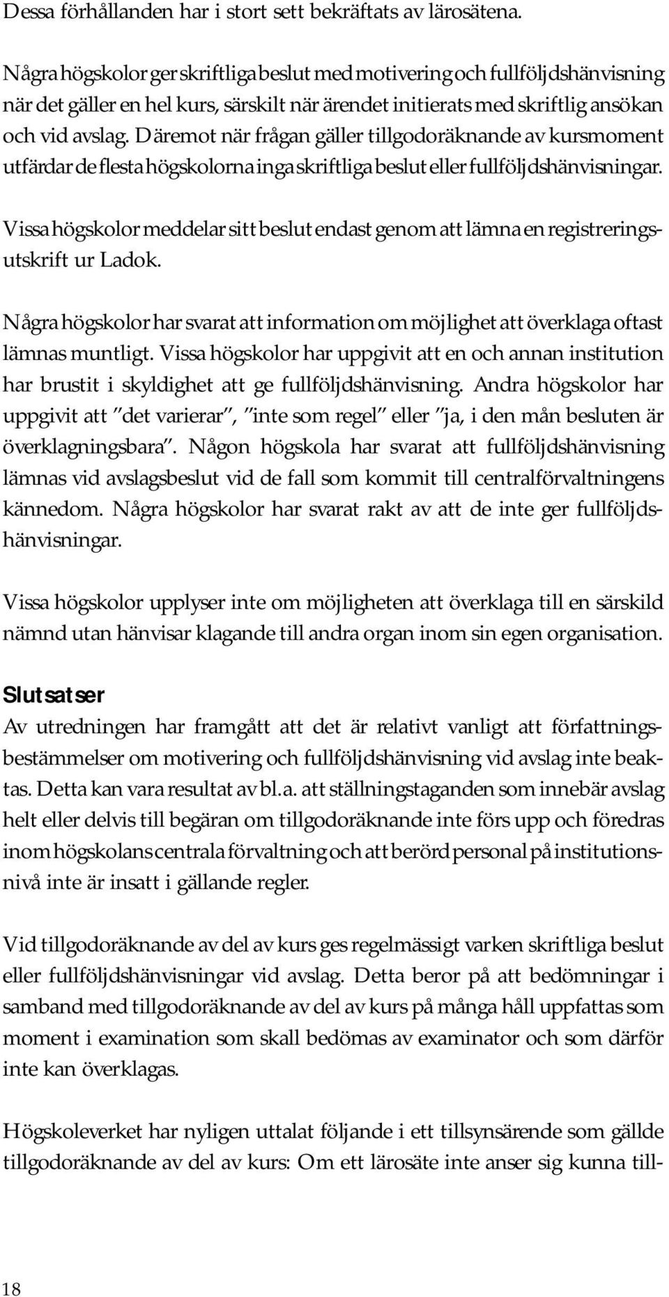 Däremot när frågan gäller tillgodoräknande av kursmoment utfärdar de flesta högskolorna inga skriftliga beslut eller fullföljdshänvisningar.