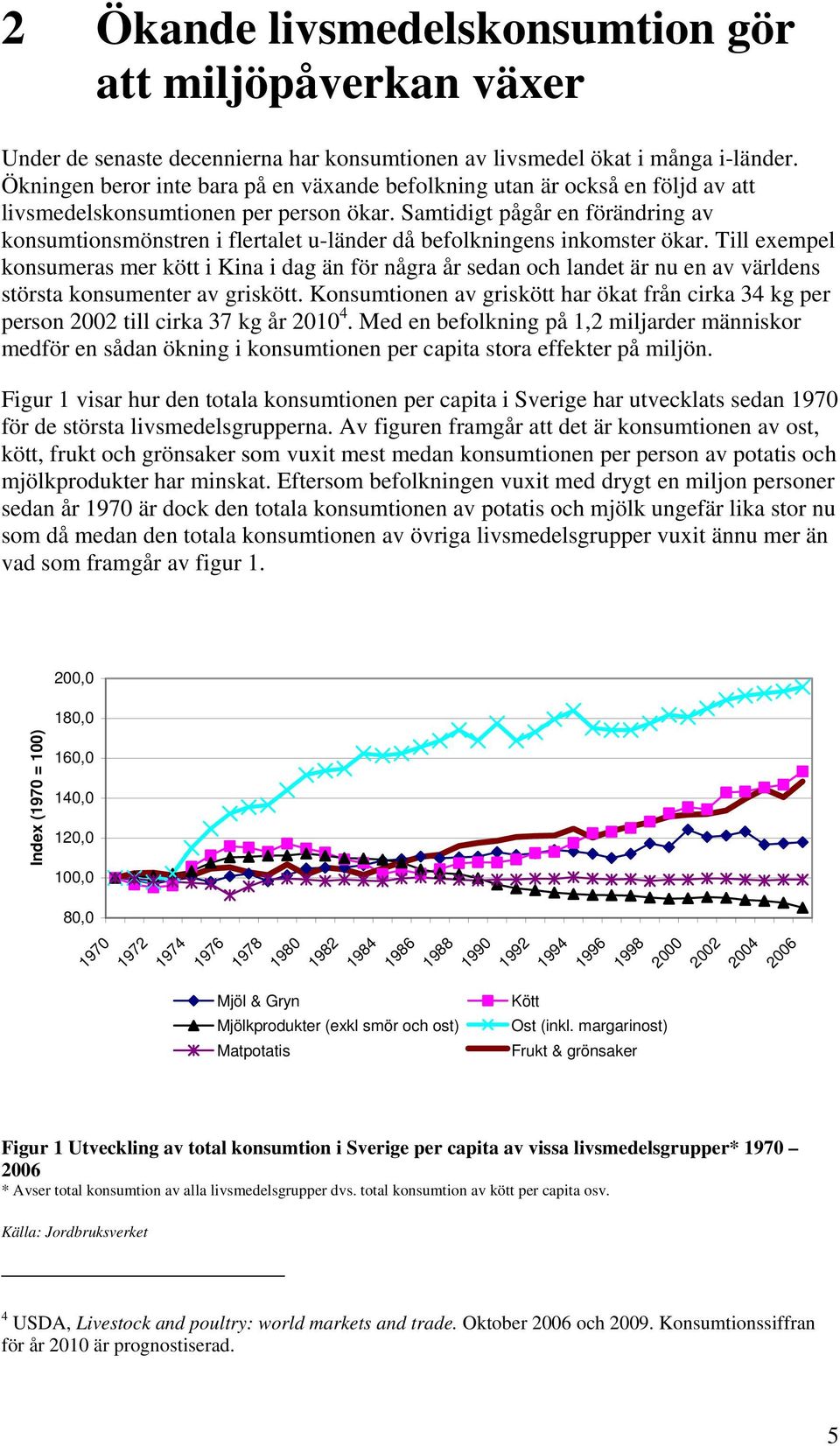 Samtidigt pågår en förändring av konsumtionsmönstren i flertalet u-länder då befolkningens inkomster ökar.