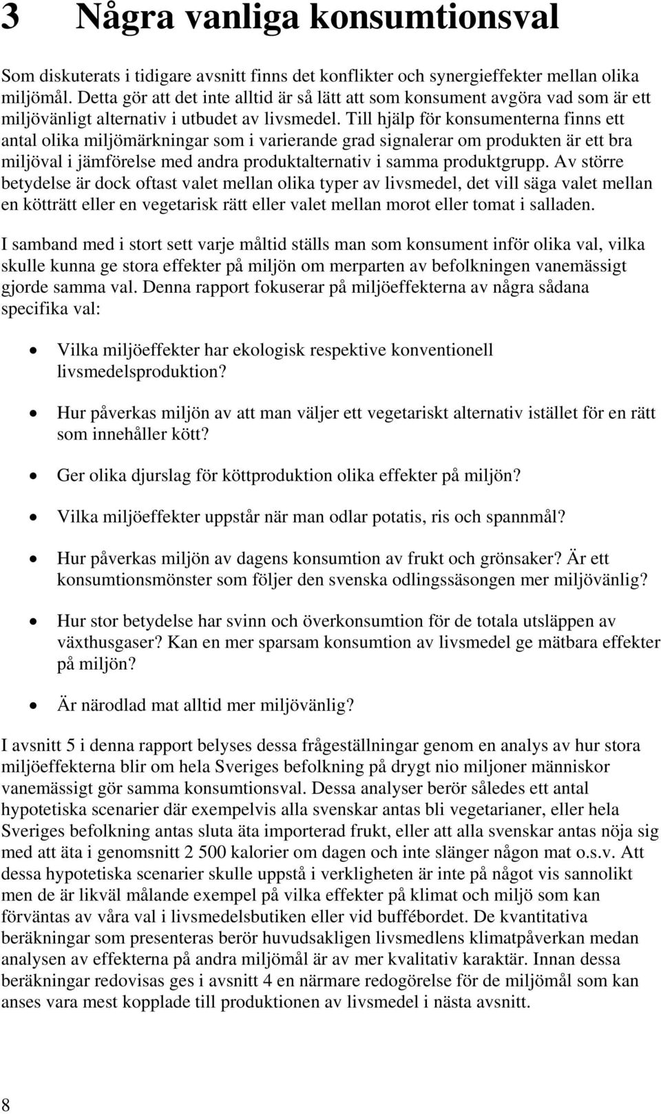 Till hjälp för konsumenterna finns ett antal olika miljömärkningar som i varierande grad signalerar om produkten är ett bra miljöval i jämförelse med andra produktalternativ i samma produktgrupp.