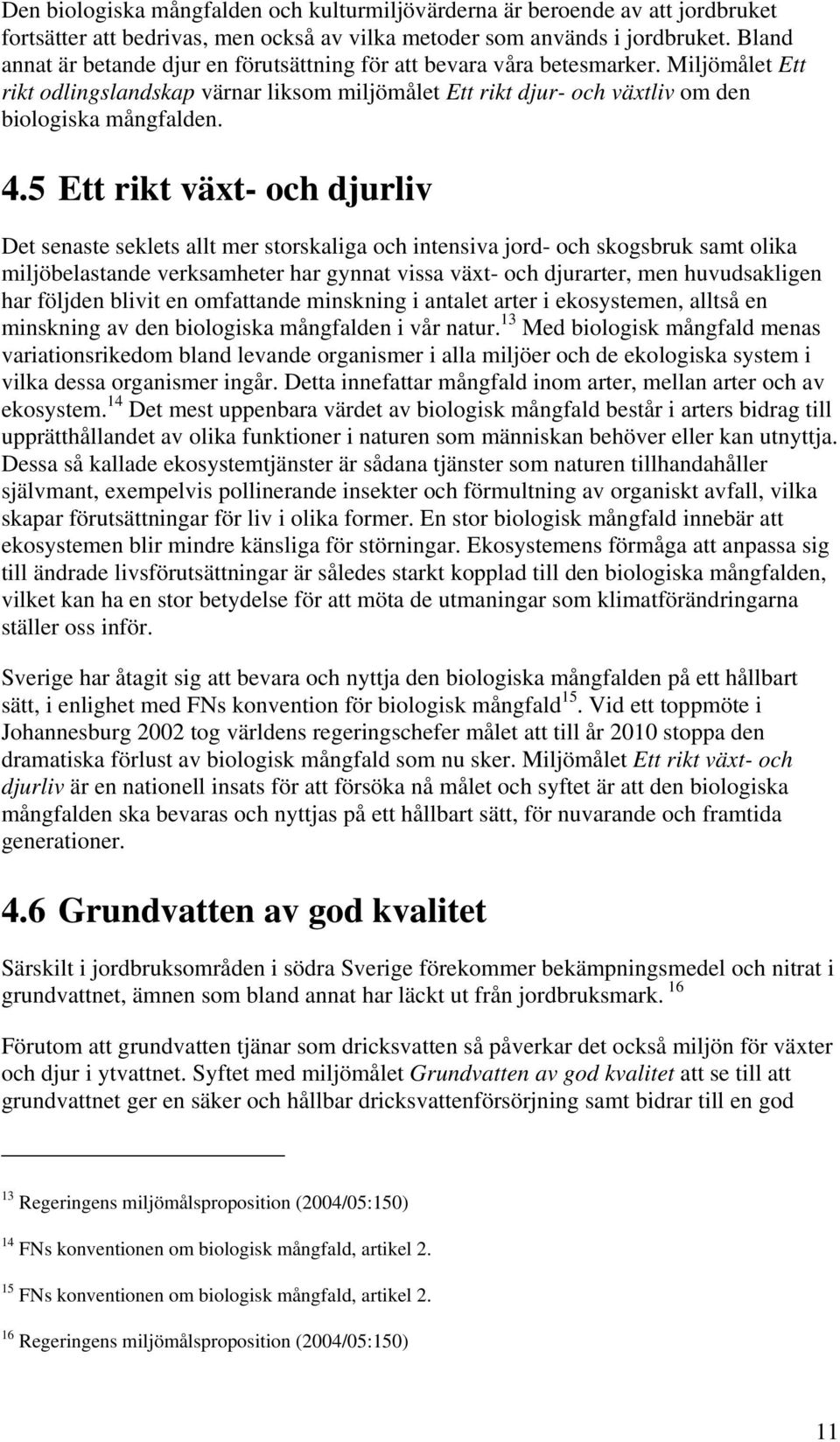 5 Ett rikt växt- och djurliv Det senaste seklets allt mer storskaliga och intensiva jord- och skogsbruk samt olika miljöbelastande verksamheter har gynnat vissa växt- och djurarter, men huvudsakligen