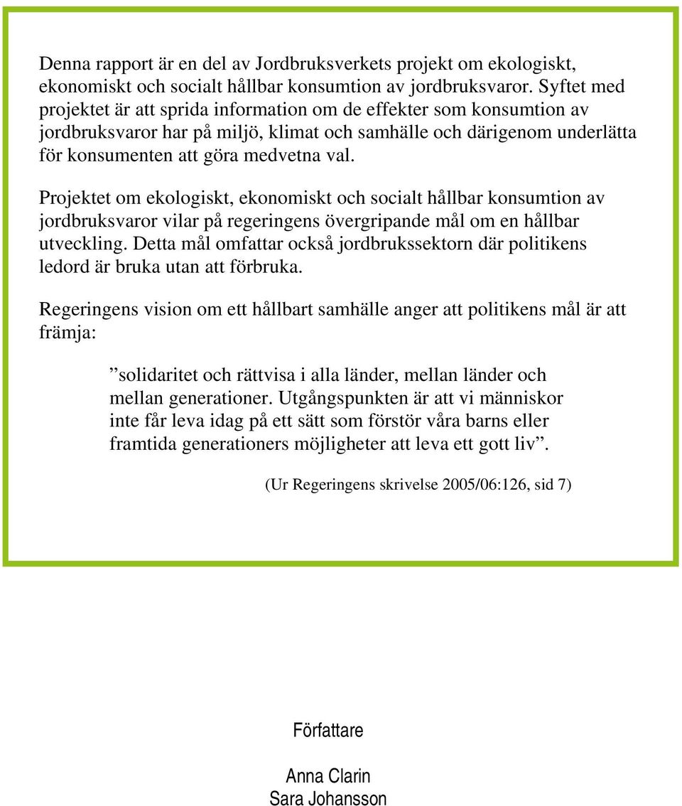 Projektet om ekologiskt, ekonomiskt och socialt hållbar konsumtion av jordbruksvaror vilar på regeringens övergripande mål om en hållbar utveckling.