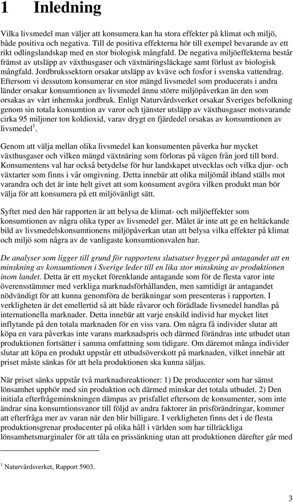 De negativa miljöeffekterna består främst av utsläpp av växthusgaser och växtnäringsläckage samt förlust av biologisk mångfald.