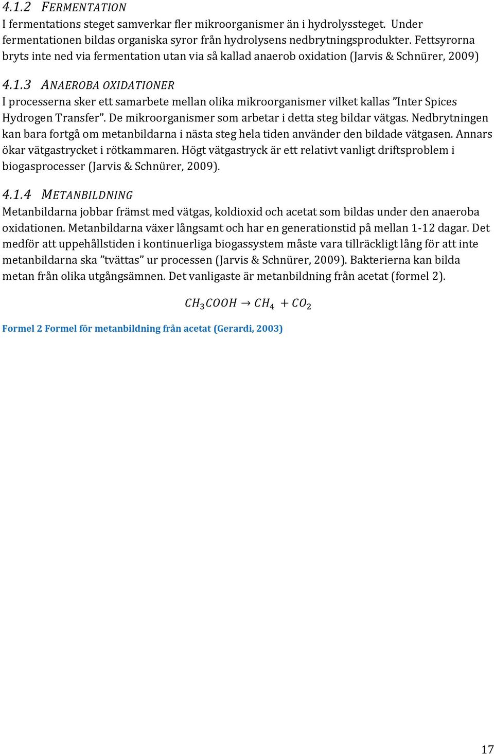 3 ANAEROBA OXIDATIONER I processerna sker ett samarbete mellan olika mikroorganismer vilket kallas Inter Spices Hydrogen Transfer. De mikroorganismer som arbetar i detta steg bildar vätgas.