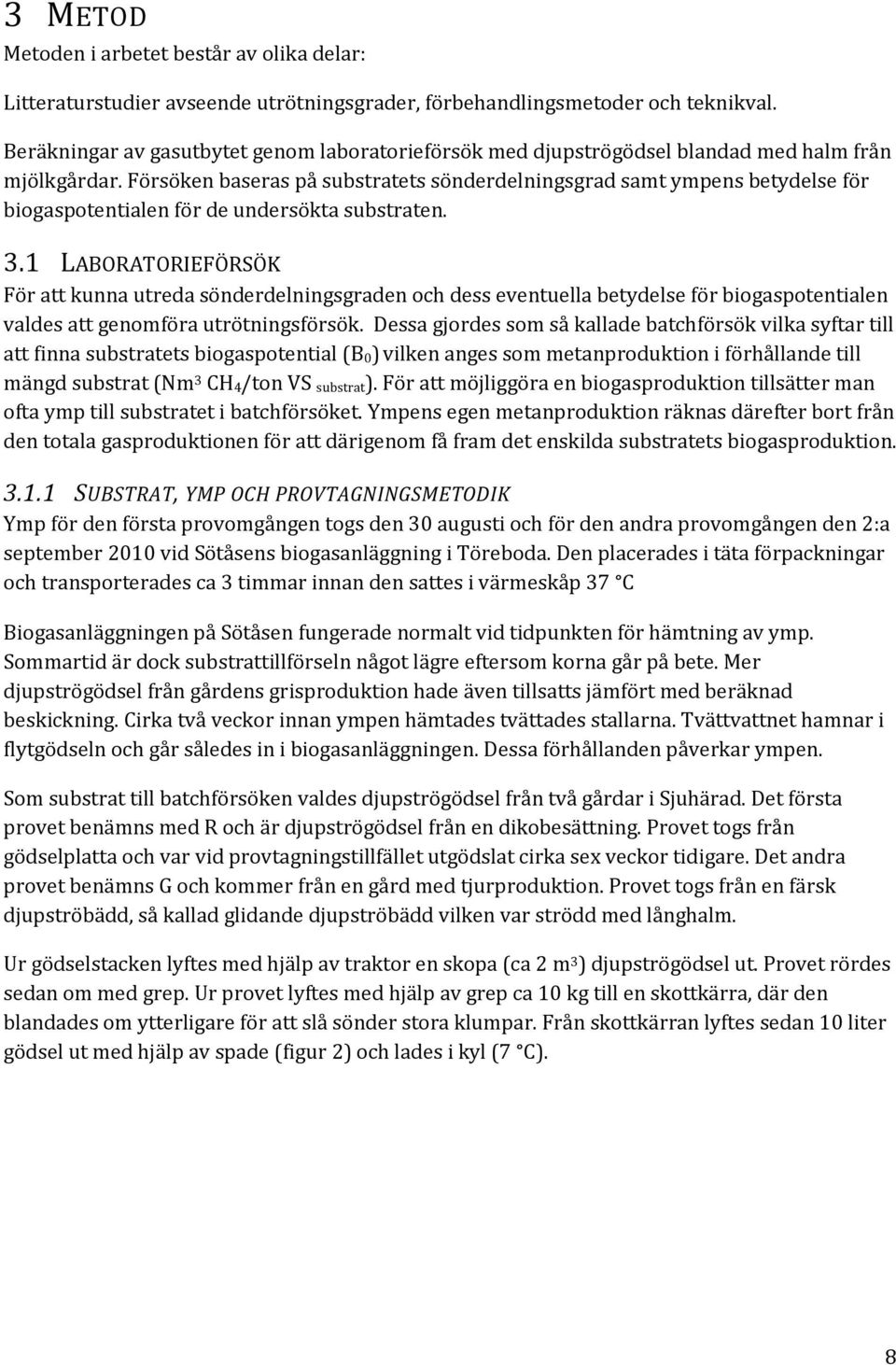 Försöken baseras på substratets sönderdelningsgrad samt ympens betydelse för biogaspotentialen för de undersökta substraten. 3.