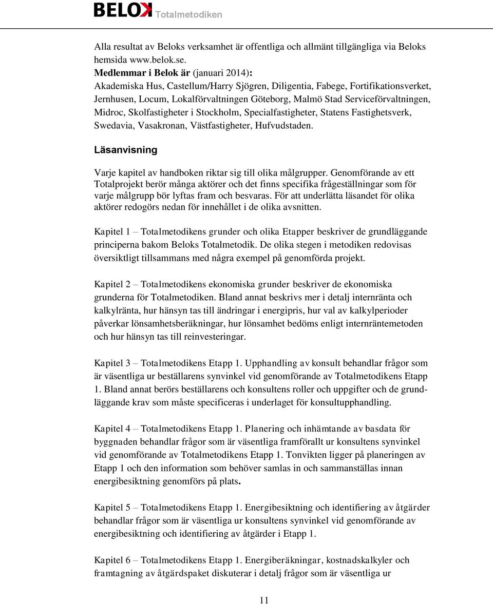 Midroc, Skolfastigheter i Stockholm, Specialfastigheter, Statens Fastighetsverk, Swedavia, Vasakronan, Västfastigheter, Hufvudstaden.