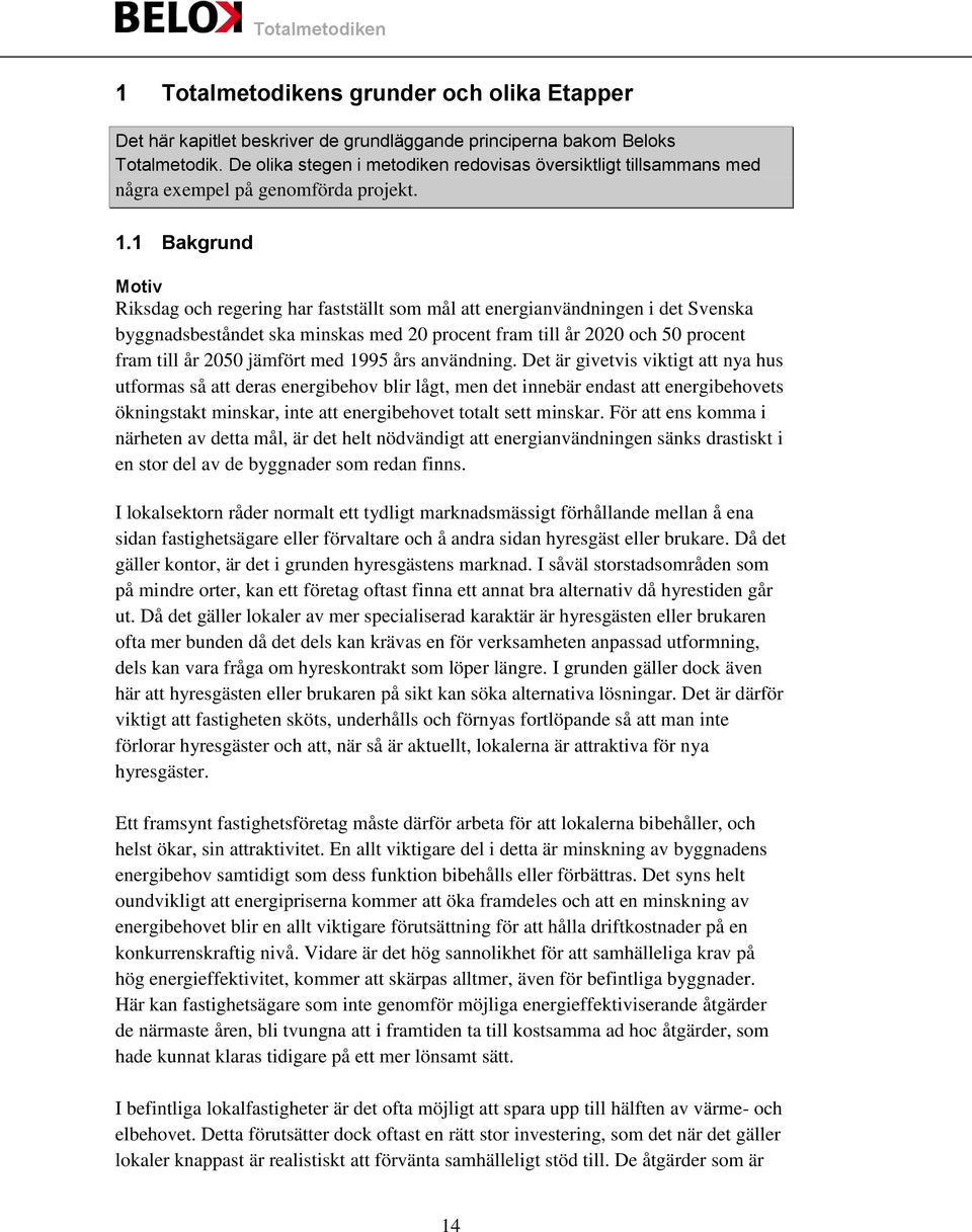 1 Bakgrund Motiv Riksdag och regering har fastställt som mål att energianvändningen i det Svenska byggnadsbeståndet ska minskas med 20 procent fram till år 2020 och 50 procent fram till år 2050