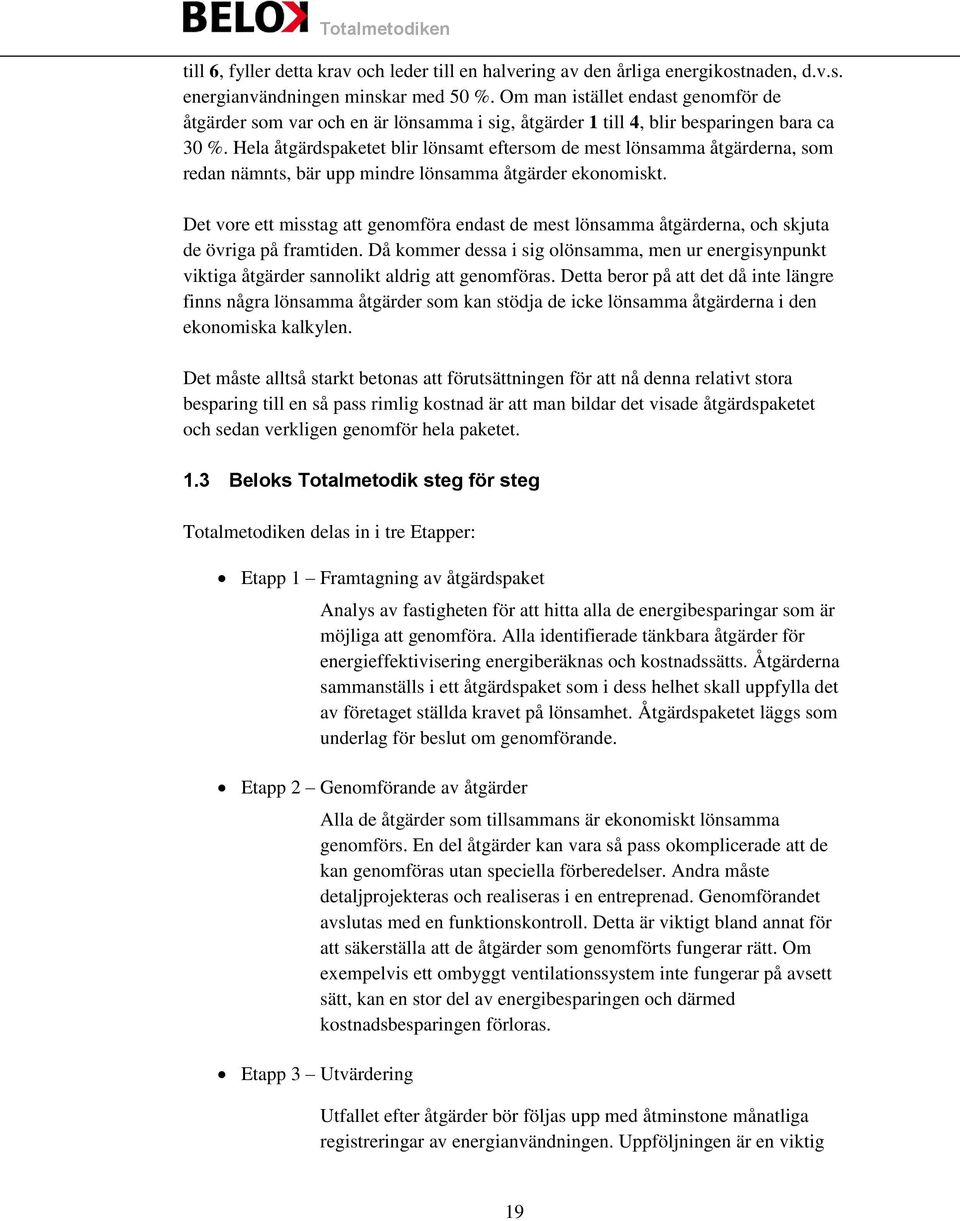 Hela åtgärdspaketet blir lönsamt eftersom de mest lönsamma åtgärderna, som redan nämnts, bär upp mindre lönsamma åtgärder ekonomiskt.