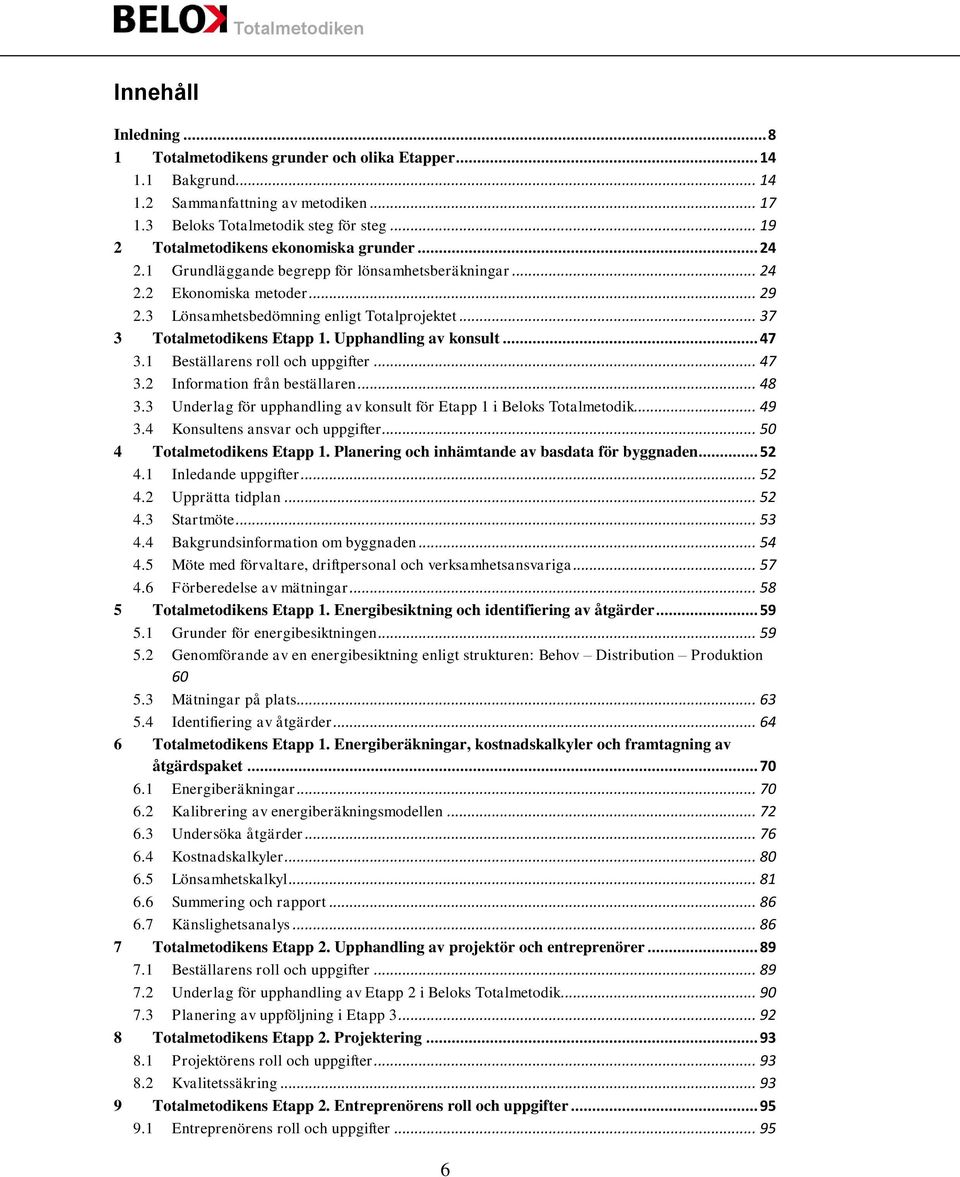 .. 37 3 Totalmetodikens Etapp 1. Upphandling av konsult... 47 3.1 Beställarens roll och uppgifter... 47 3.2 Information från beställaren... 48 3.
