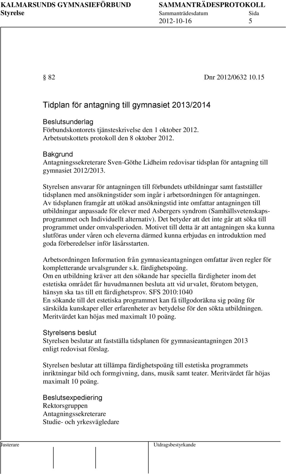 Styrelsen ansvarar för antagningen till förbundets utbildningar samt fastställer tidsplanen med ansökningstider som ingår i arbetsordningen för antagningen.