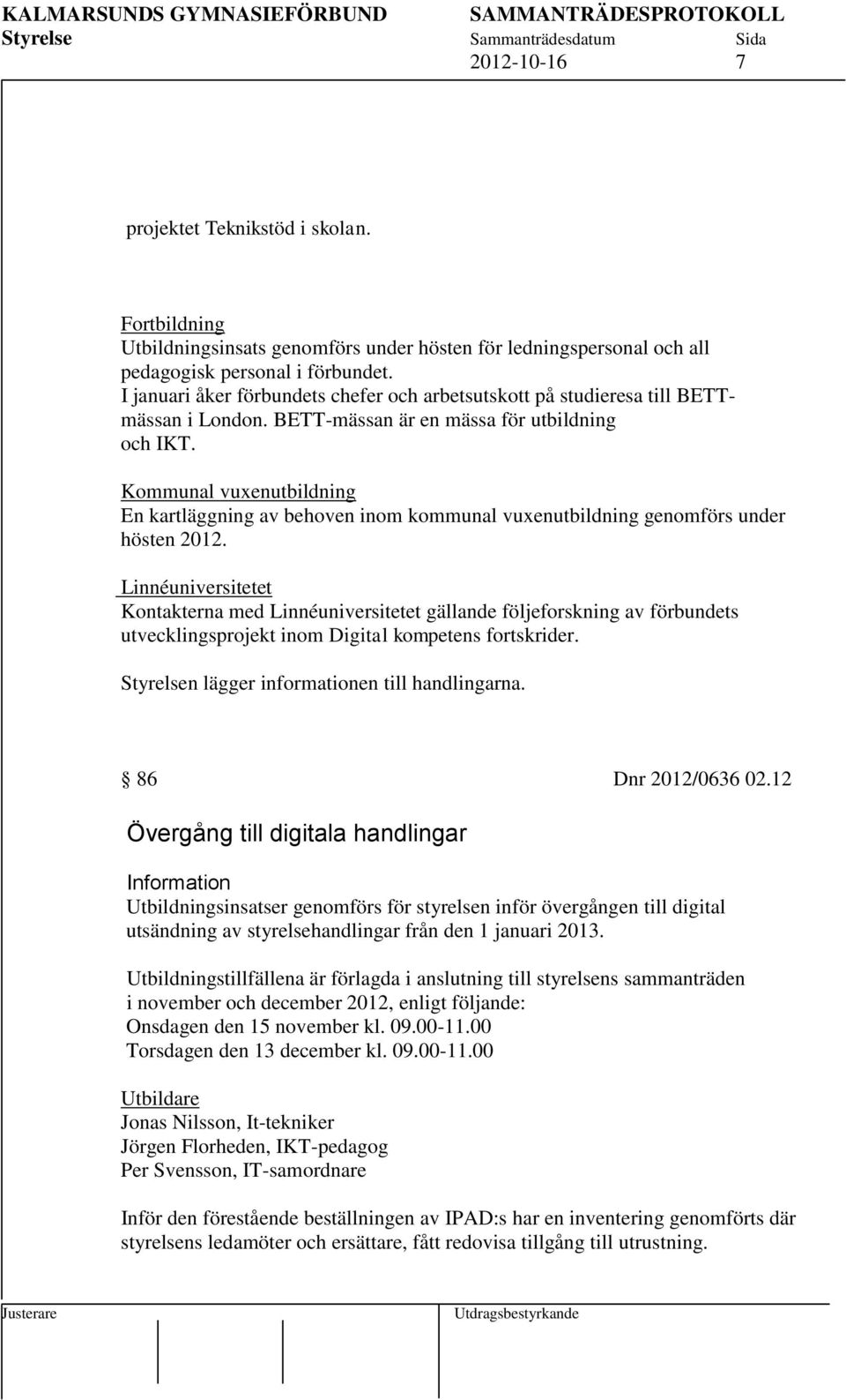 Kommunal vuxenutbildning En kartläggning av behoven inom kommunal vuxenutbildning genomförs under hösten 2012.