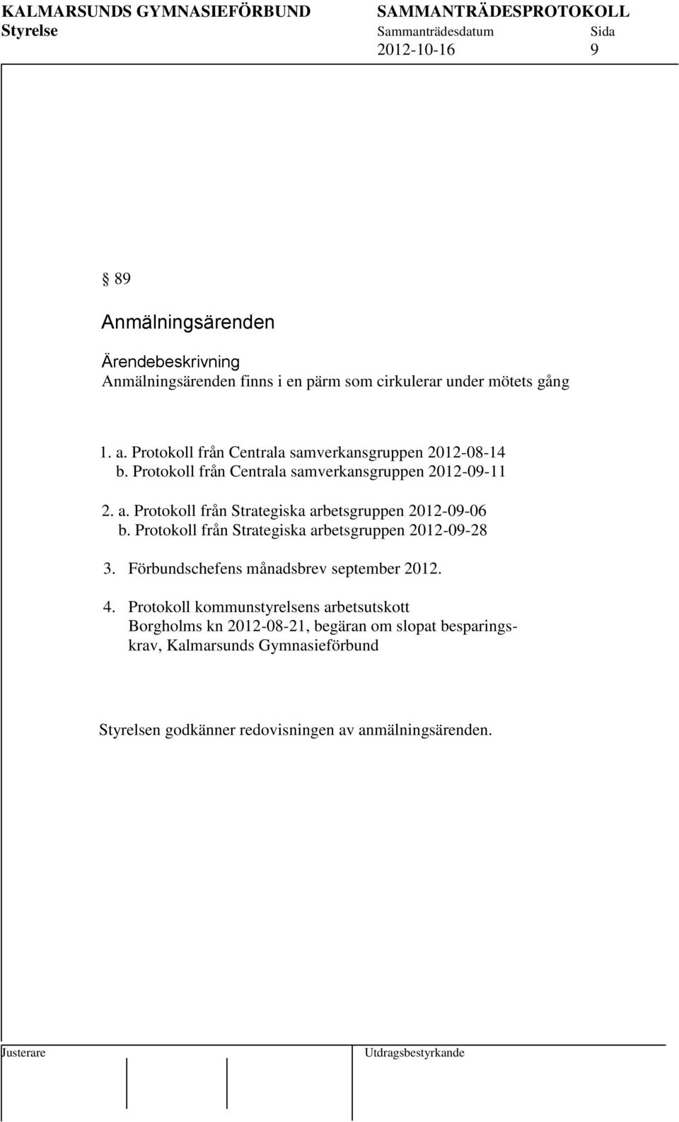 Protokoll från Strategiska arbetsgruppen 2012-09-06 b. Protokoll från Strategiska arbetsgruppen 2012-09-28 3.