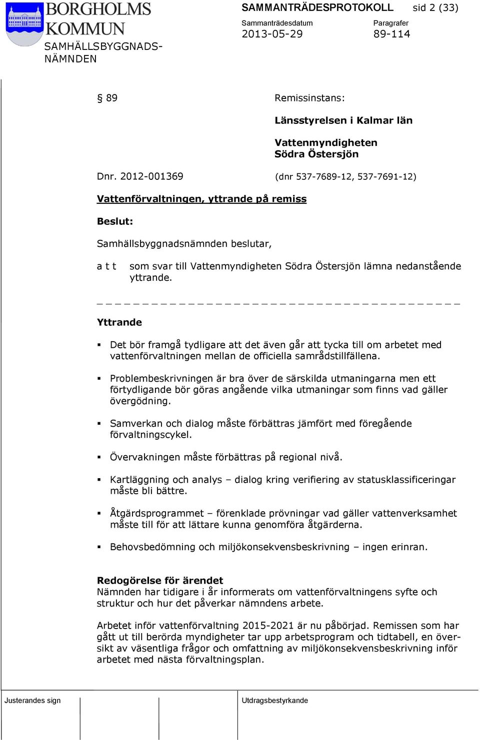 Yttrande Det bör framgå tydligare att det även går att tycka till om arbetet med vattenförvaltningen mellan de officiella samrådstillfällena.