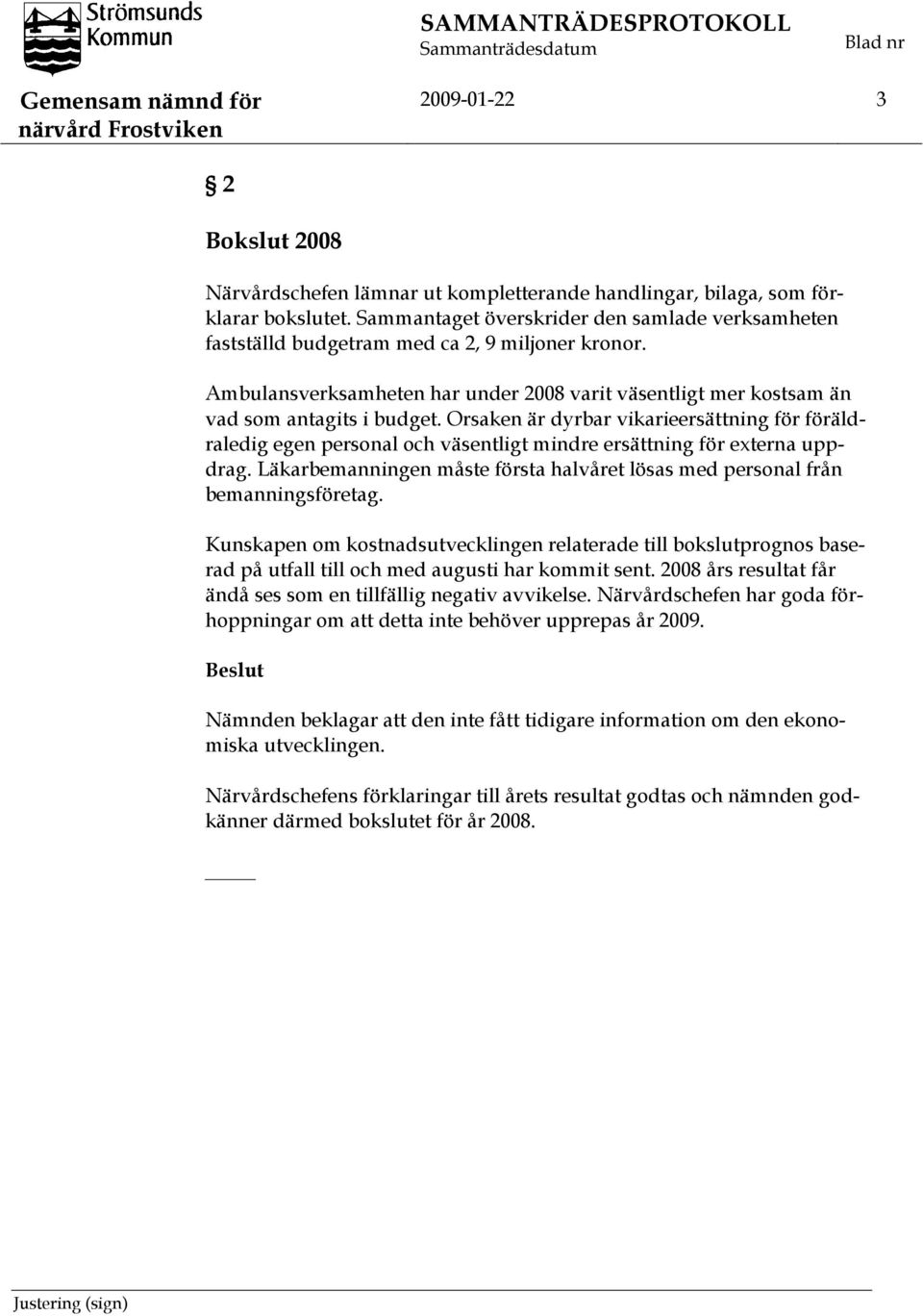 Orsaken är dyrbar vikarieersättning för föräldraledig egen personal och väsentligt mindre ersättning för externa uppdrag.