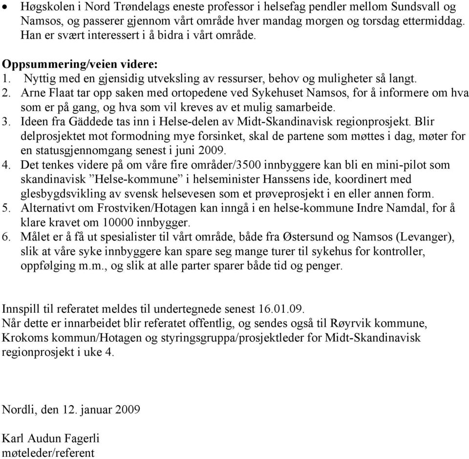 Arne Flaat tar opp saken med ortopedene ved Sykehuset Namsos, for å informere om hva som er på gang, og hva som vil kreves av et mulig samarbeide. 3.