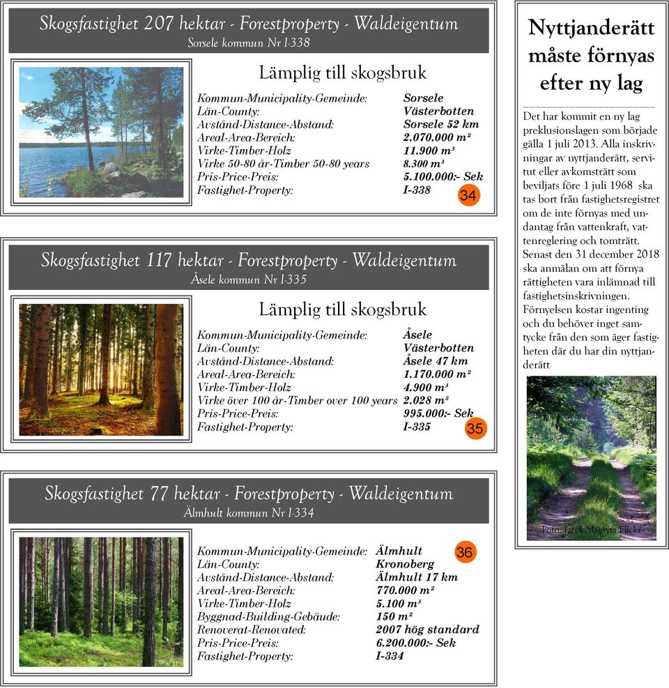 900 m³ Virke över 100 år-timber over 100 years 2.028 m³ 995.000:- Sek I-335 35 Nyttjanderätt måste förnyas efter ny lag Det har kommit en ny lag preklusionslagen som började gälla 1 juli 2013.