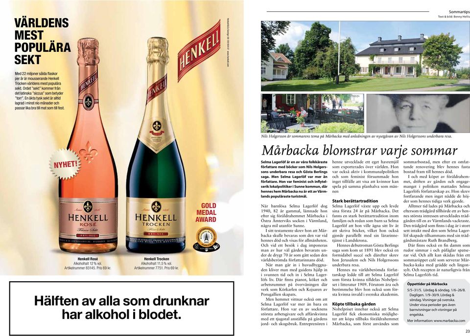 Henkell Rosé Alkoholhalt 12 % vol. Artikelnummer 83145. Pris 69 kr. Henkell Trocken Alkoholhalt 11,5 % vol. Artikelnummer 7751. Pris 69 kr. GOLD MEDAL AWARD Hälften av alla som drunknar har alkohol i blodet.