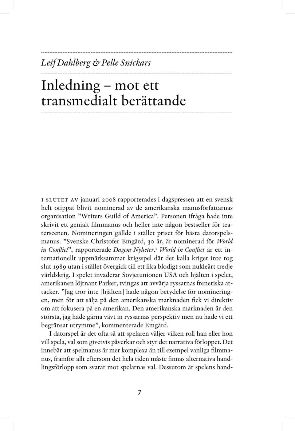 -------------------------------------------------------------------------------------------------------------------- i slutet av januari 2008 rapporterades i dagspressen att en svensk helt otippat