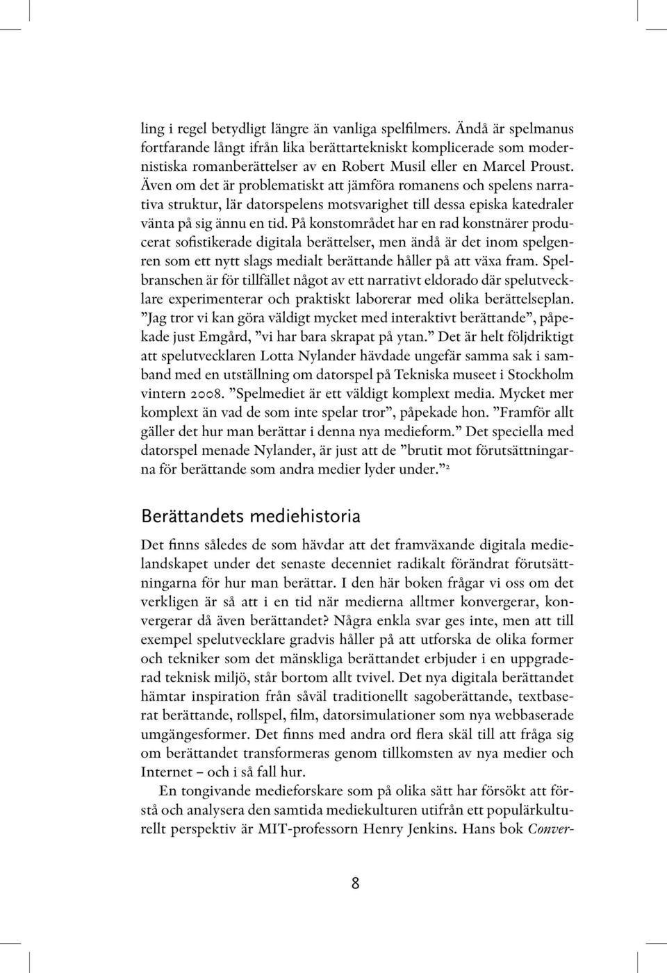 Även om det är problematiskt att jämföra romanens och spelens narrativa struktur, lär datorspelens motsvarighet till dessa episka katedraler vänta på sig ännu en tid.