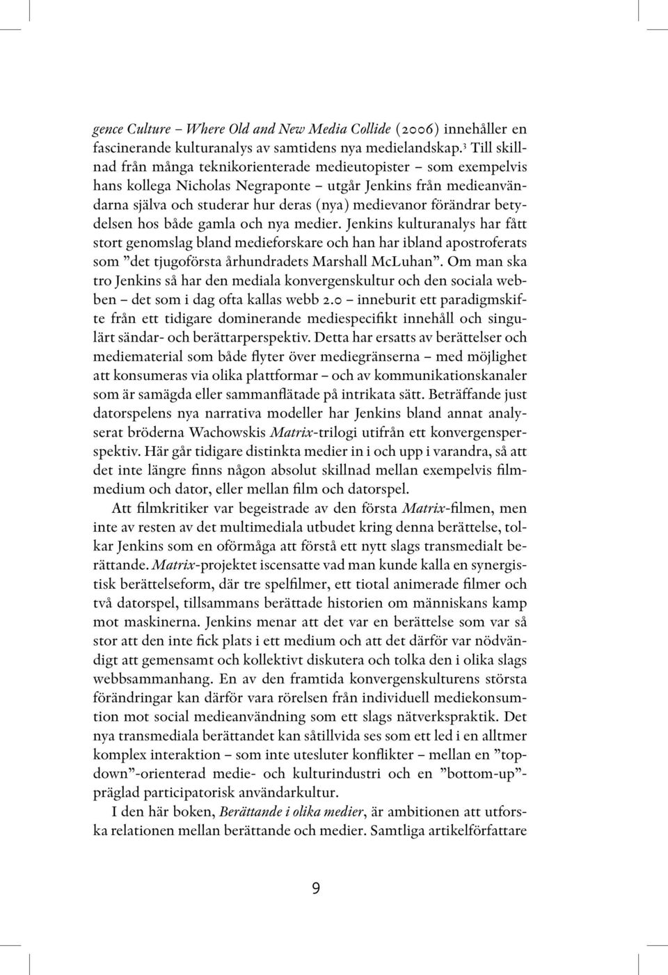 betydelsen hos både gamla och nya medier. Jenkins kulturanalys har fått stort genomslag bland medieforskare och han har ibland apostroferats som det tjugoförsta århundradets Marshall McLuhan.